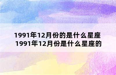 1991年12月份的是什么星座 1991年12月份是什么星座的